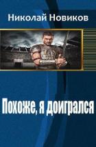 Похоже, я доигрался (СИ) - Новиков Николай Васильевич