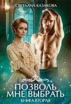 Позволь мне выбрать. Книга 2 (СИ) - Казакова Светлана