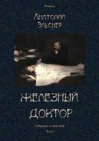 Железный доктор (Собрание сочинений. Т. I) - Эльснер Анатолий Оттович