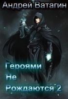 Героями не рождаются 2 (СИ) - Ватагин Андрей