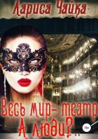 Весь мир – театр. А люди?.. (СИ) - Чайка Лариса