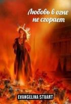 Любовь в огне не сгорает (СИ) - "Evangelina Stuart"