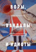 Воры, вандалы и идиоты. Криминальная история русского искусства - Багдасарова Софья