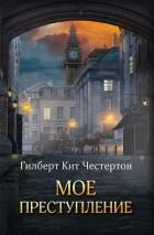 Мое преступление (сборник) - Честертон Гилберт Кий