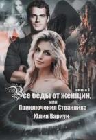 Все беды от женщин, или Приключения Странника. Книга 1 (СИ) - Вариун Юлия