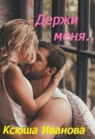 Держи меня (СИ) - Иванова Ксюша