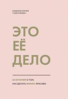 Это ее дело. 10 историй о том, как делать бизнес красиво - Лаборатория «Однажды»