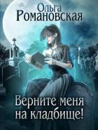 Верните меня на кладбище - Романовская Ольга