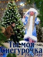 Ты моя Снегурочка (СИ) - Марр Риа