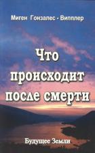 Что происходит после смерти (Научные и личные свидетельства о жизни после смерти) - Гонзалес-Випплер Миген