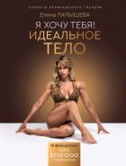 Я хочу тебя! Идеальное тело. Секреты кремлевского тренера - Лапышева Елена