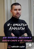 Я – Апостол красоты! Как взорвать Instagram в бьюти-сфере и не только - Захаркин Руслан