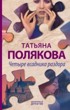 Четыре всадника раздора - Полякова Татьяна Васильевна