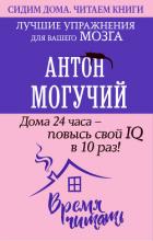 Дома 24 часа – повысь свой IQ в 10 раз! Лучшие упражнения для вашего мозга - Могучий Антон