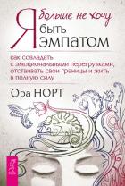 Я больше не хочу быть эмпатом. Как совладать с эмоциональными перегрузками, отстаивать свои границы  - Норт Ора