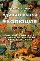 Удивительная эволюция. Биологическая история Земли в невероятных превращениях и мутациях организмов - Лосос Джонатан
