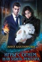 Игры с огнем, или Убить ректора (СИ) - Бахтиярова Анна