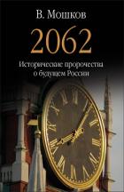 2062 Исторические пророчества о будущем России - Мошков Валентин