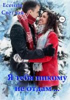 Я тебя никому не отдам… - Светлая Есения