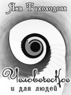 Человеческое и для людей (СИ) - Тихоходова Яна