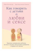 Как говорить с детьми о любви и сексе. Бережно направляем ребенка на всех стадиях сексуального разви - Каччиаторе Райса