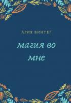 Читать книгу Магия во мне (СИ), автор Винтер Ария Магия во мне (СИ) - Винтер Ария