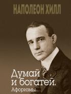 Думай и богатей. Афоризмы - Хилл Наполеон
