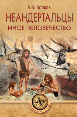 Неандертальцы. Иное человечество - Волков Александр