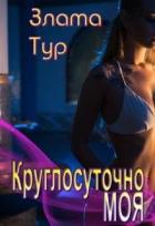 Круглосуточно моя (СИ) - Тур Злата