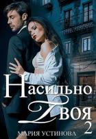 Насильно твоя-2 (СИ) - Устинова Мария