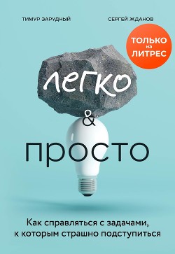 Легко и просто. Как справляться с задачами, к которым страшно подступиться - Зарудный Тимур