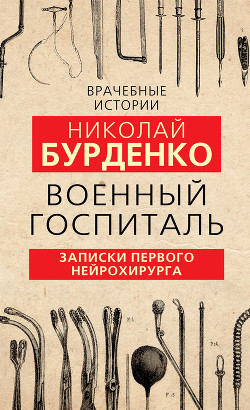 Военный госпиталь. Записки первого нейрохирурга - Бурденко Николай