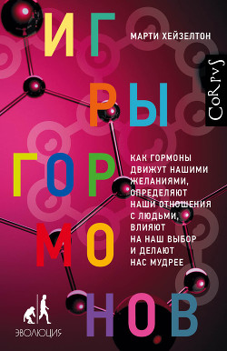 Игры гормонов. Как гормоны движут нашими желаниями, определяют наши отношения с людьми, влияют на на - Хейзелтон Марти
