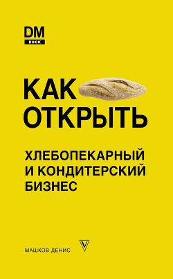 Как открыть хлебопекарный и кондитерский бизнес - Машков Денис