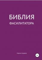 Библия фасилитатора: модель, технологии, инструменты - Курдова Марина