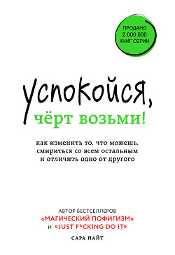 Успокойся, чёрт возьми! Как изменить то, что можешь, смириться со всем остальным и отличить одно от  - Найт Сара