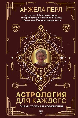 Астрология для каждого. Знаки успеха и изменений - Перл Анжела