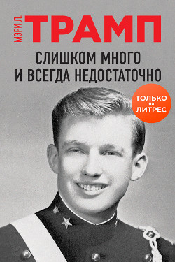 Читать книгу Слишком много и всегда недостаточно, автор Трамп Мэри Слишком много и всегда недостаточно - Трамп Мэри