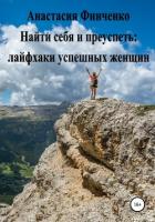 Найти себя и преуспеть: лайфхаки успешных женщин - Финченко Анастасия
