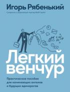 Легкий венчур. Практическое руководство для начинающих ангелов и будущих единорогов - Рябенький Игорь