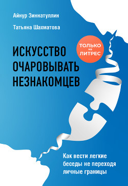 Искусство очаровывать незнакомцев. Как вести легкие беседы не переходя личные границы - Зиннатуллин Айнур