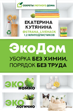 ЭкоДом. Уборка без химии, порядок без труда. ЭКОномно ЭКОлогично - Кутянина Екатерина