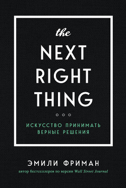 The Next Right Thing. Искусство принимать верные решения - Фриман Эмили