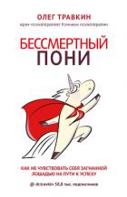 Бессмертный пони. Как не чувствовать себя загнанной лошадью на пути к успеху - Травкин Олег