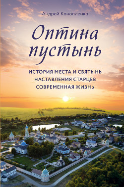 Оптина пустынь. История места и святынь. Наставления старцев. Современная жизнь - Конопленко Андрей