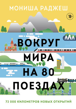 Вокруг мира на 80 поездах. 72 000 километров новых открытий - Раджеш Мониша