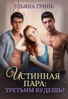 Истинная пара: третьим будешь? (СИ) - Гринь Ульяна