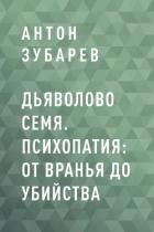 Дьяволово семя. Психопатия: от вранья до убийства - Зубарев Антон