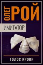 Имитатор. Книга шестая. Голос крови - Рой Олег