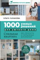 1000 умных решений для уютного дома. Стильная квартира без ремонта и серьезных вложений - Качанова Ольга